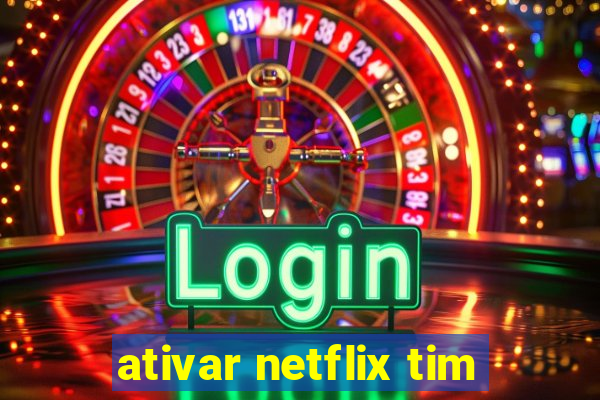 ativar netflix tim